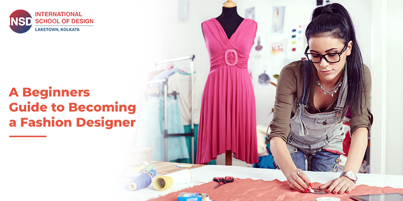 A Beginners Guide to Becoming a Fashion Designer